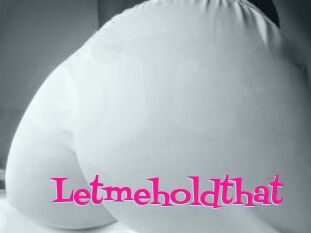 Letmeholdthat