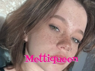 Mettiqueen