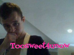 Toosweet4unow